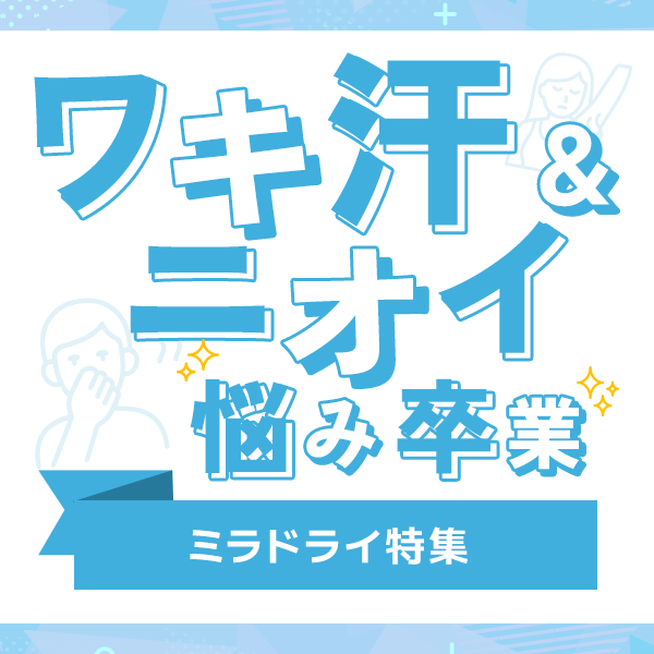 ワキ汗・ニオイ悩み卒業！ミラドライ特集